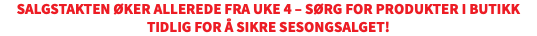 Salgstakten øker allerede fra uke 4 – sørg for produkter i butikk TIDLIG for å sikre sesongsalget!
