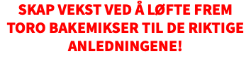 Skap vekst ved å løfte frem TORO Bakemikser til de riktige anledningene!​