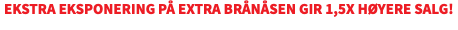 Ekstra eksponering på Extra Brånåsen gir 1,5X høyere salg!