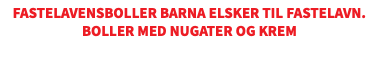 Fastelavensboller barna elsker til Fastelavn. Boller med Nugater og krem