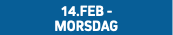 14.FEB -  MORSDAG