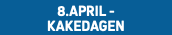 8.APRIL -  KAKEDAGEN